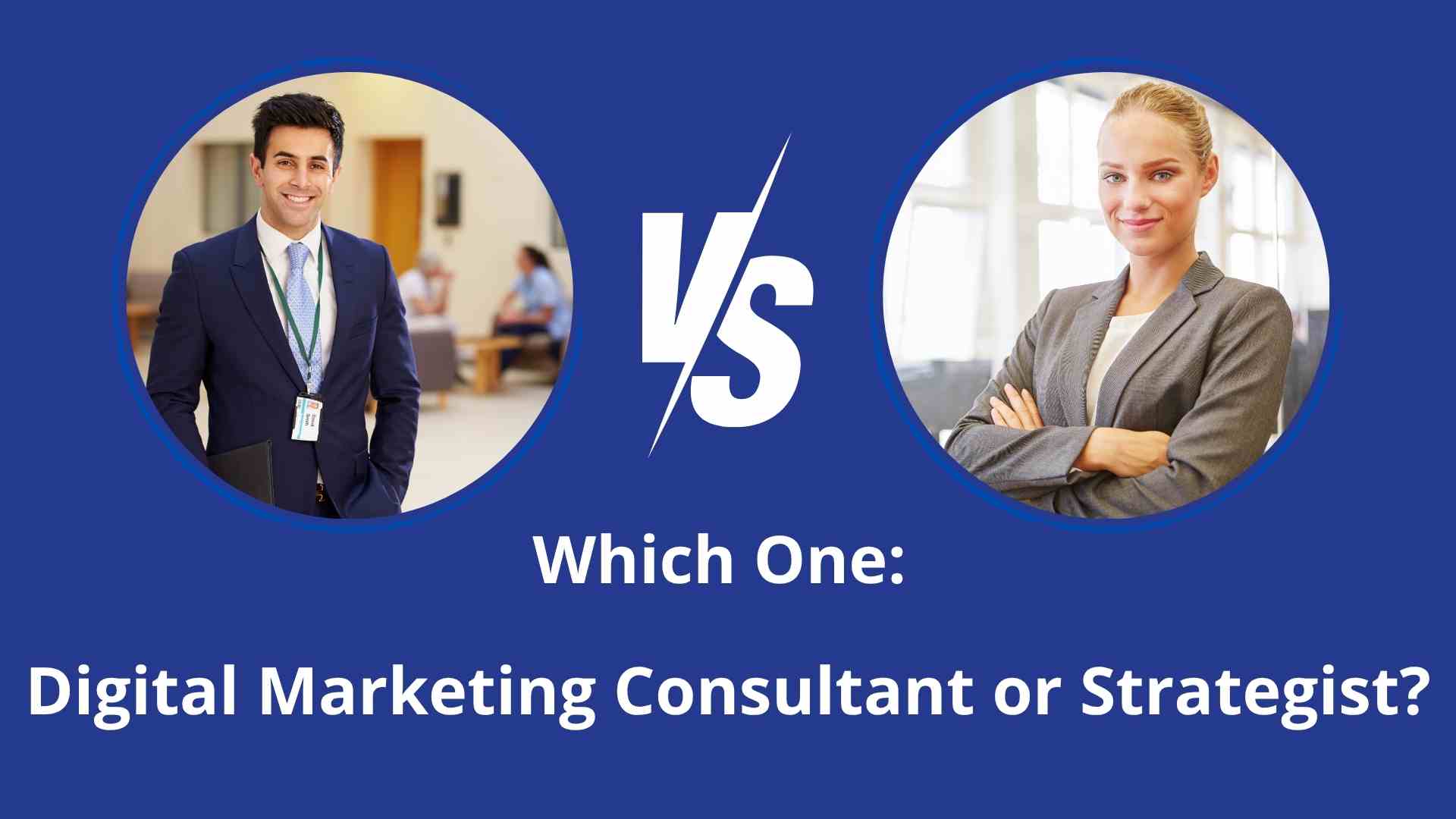 Side-by-side photo comparison of a digital marketing consultant and a digital marketing strategist with the title “Which One: Digital Marketing Consultant or Strategist?”